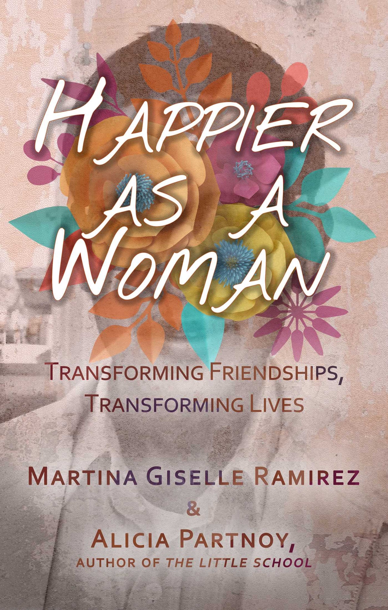 Happier as a Woman : Transforming Friendships, Transforming Lives