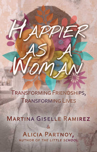 Happier as a Woman : Transforming Friendships, Transforming Lives