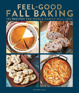Feel-Good Fall Baking : 105 Recipes the Whole Family Will Love