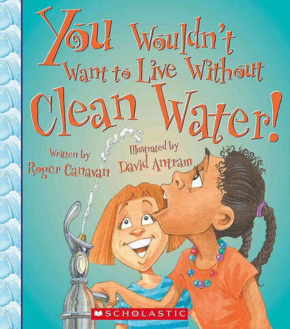 You Wouldn't Want to Live Without Clean Water! (You Wouldn't Want to Live Without…)