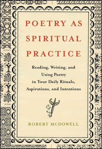 Poetry as Spiritual Practice : Reading, Writing, and Using Poetry in Your Daily Rituals, Aspirations, and Intentions