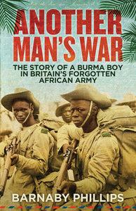 Another Man's War : The Story of a Burma Boy in Britain's Forgotten African Army