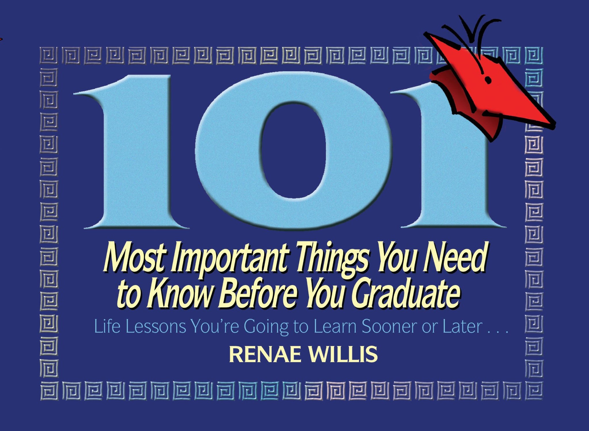 101 Most Important Things You Need to Know Before You Graduate : Life Lessons You're Going to Learn Sooner or Later...