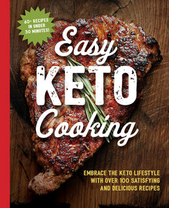 The Easy Keto Cooking Cookbook : Embrace the Keto Lifestyle with Over 100 Satisfying and Delicious Recipes