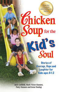Chicken Soup for the Kid's Soul : Stories of Courage, Hope and Laughter for Kids ages 8-12