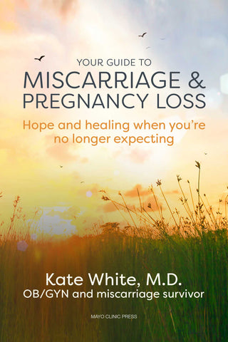 Your Guide to Miscarriage and Pregnancy Loss : Hope and Healing When You're No Longer Expecting