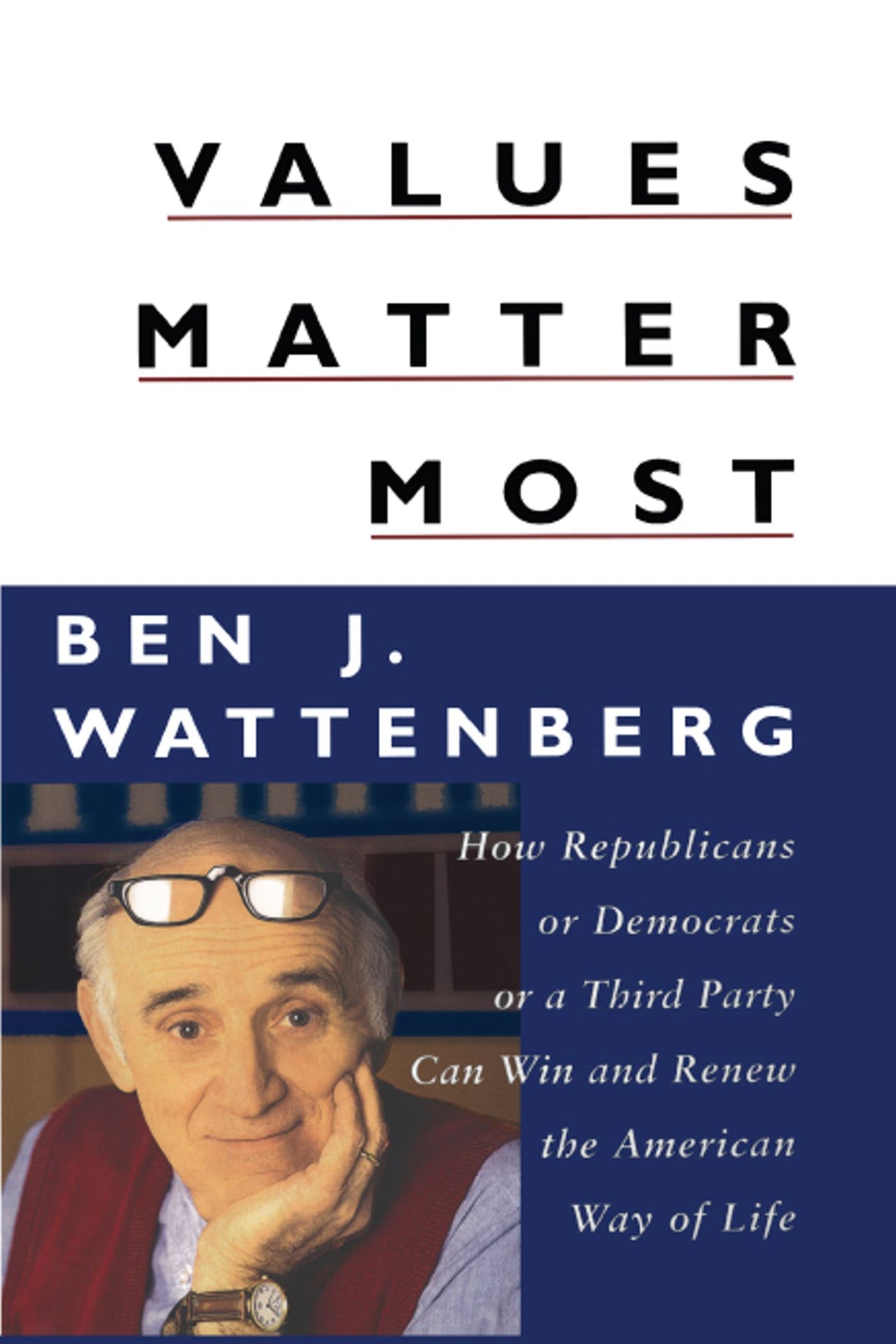 Values Matter Most : How Republicans, or Democrats, or a Third Party Can Win and Renew the American Way of Life