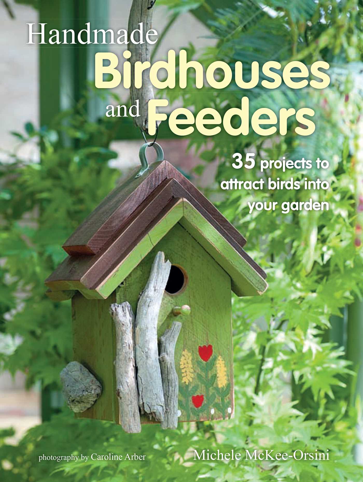 Handmade Birdhouses and Feeders : 35 projects to attract birds into your garden