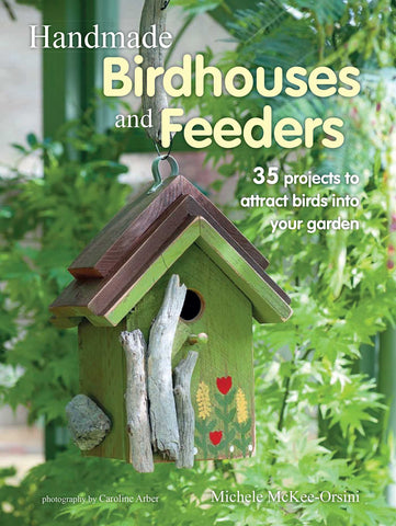 Handmade Birdhouses and Feeders : 35 projects to attract birds into your garden