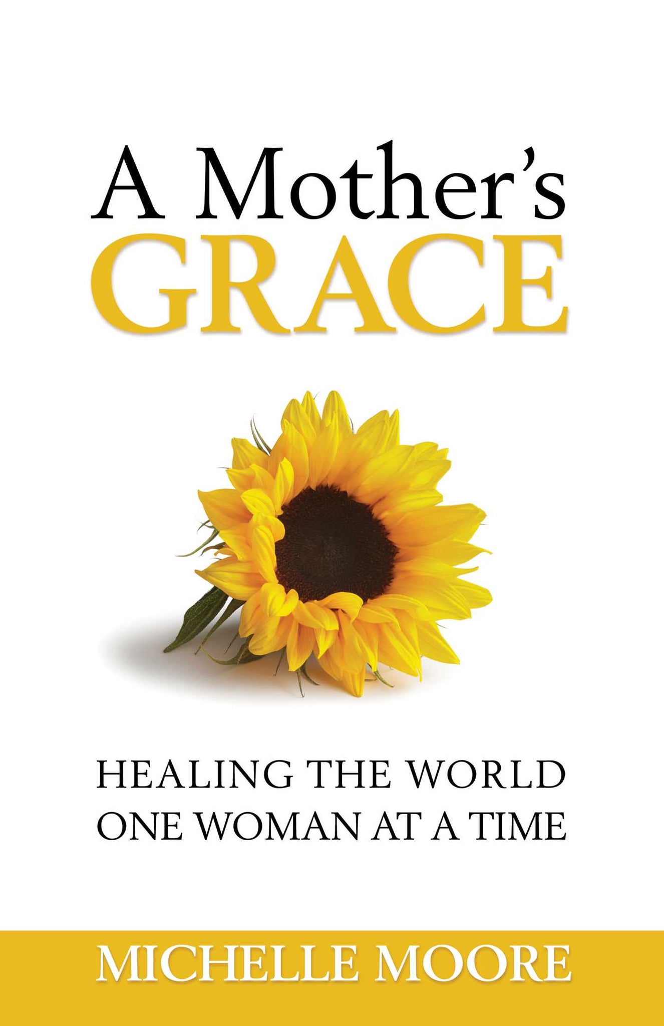 A Mother's Grace : Healing the World, One Woman at a Time