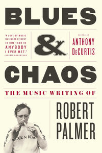 Blues & Chaos : The Music Writing of Robert Palmer