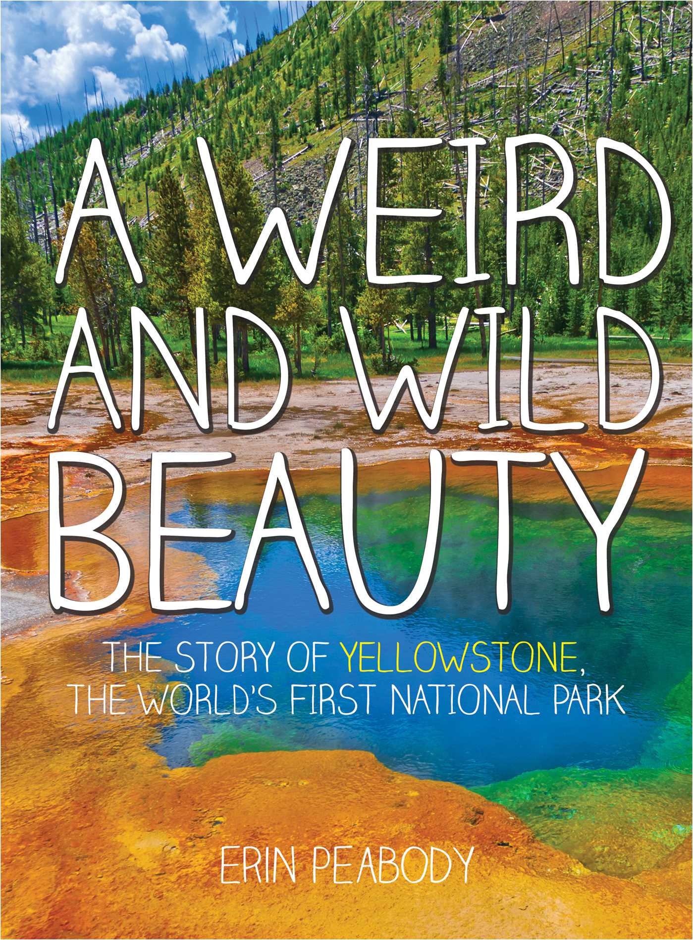 A Weird and Wild Beauty : The Story of Yellowstone, the World's First National Park