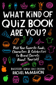 What Kind of Quiz Book Are You? : Pick Your Favorite Foods, Characters, and Celebrities to Reveal Secrets About Yourself