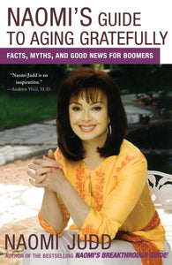 Naomi's Guide to Aging Gratefully : Facts, Myths, and Good News for Boomers