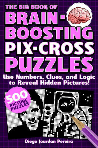 The Big Book of Brain-Boosting Pix-Cross Puzzles : Use Numbers, Clues, and Logic to Reveal Hidden Pictures—500 Picture Puzzles!