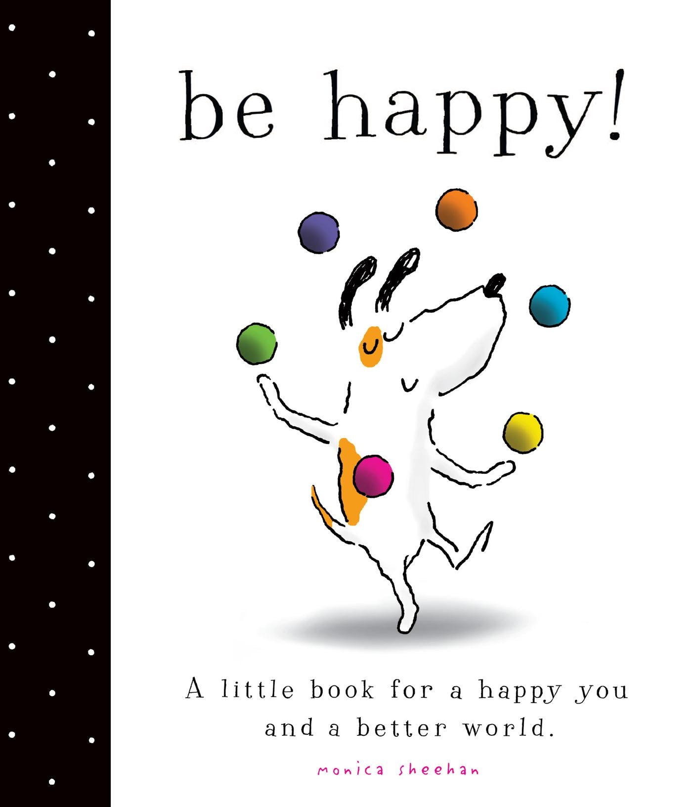 Be Happy! : A Little Book for a Happy You and a Better World