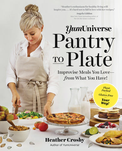 YumUniverse Pantry to Plate : Improvise Meals You Love—from What You Have!—Plant-Packed, Gluten-Free, Your Way!