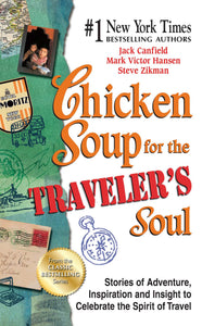 Chicken Soup for the Traveler's Soul : Stories of Adventure, Inspiration and Insight to Celebrate the Spirit of Travel