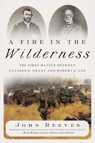A Fire in the Wilderness : The First Battle Between Ulysses S. Grant and Robert E. Lee