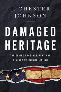 Damaged Heritage : The Elaine Race Massacre and A Story of Reconciliation