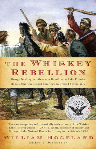The Whiskey Rebellion : George Washington, Alexander Hamilton, and the Frontier Rebels Who Challenged America's Newfound Sovereignty