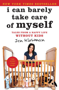 I Can Barely Take Care of Myself : Tales From a Happy Life Without Kids