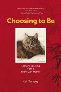 Choosing to Be : Lessons in Living from a Feline Zen Master