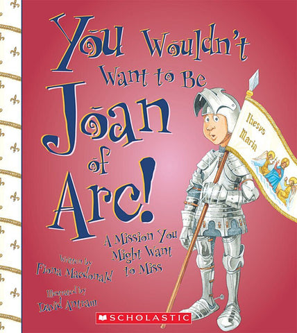 You Wouldn't Want to Be Joan of Arc! (You Wouldn't Want to…: History of the World)