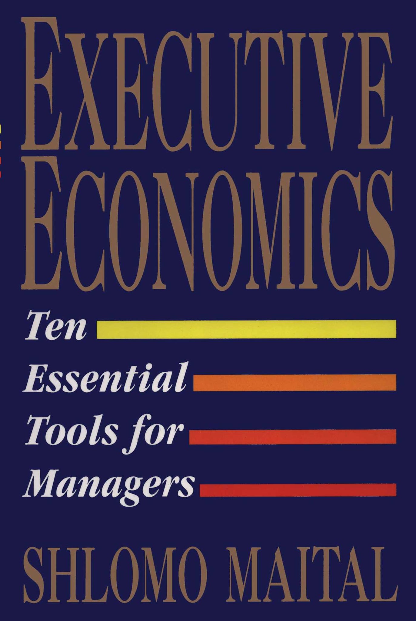 Executive Economics : Ten Tools for Business Decision Makers