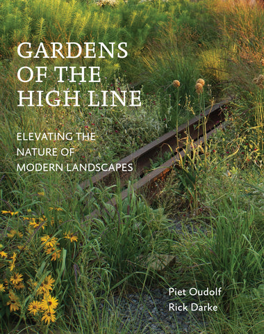 Gardens of the High Line : Elevating the Nature of Modern Landscapes
