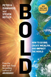 Bold : How to Go Big, Create Wealth and Impact the World