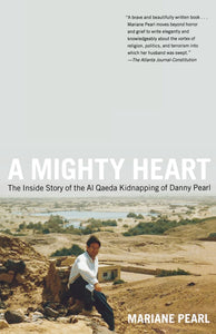 A Mighty Heart : The Inside Story of the Al Qaeda Kidnapping of Danny Pearl