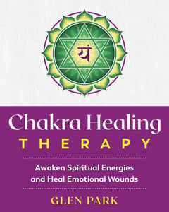 Chakra Healing Therapy : Awaken Spiritual Energies and Heal Emotional Wounds