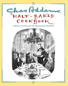 Chas Addams Half-Baked Cookbook : Culinary Cartoons for the Humorously Famished