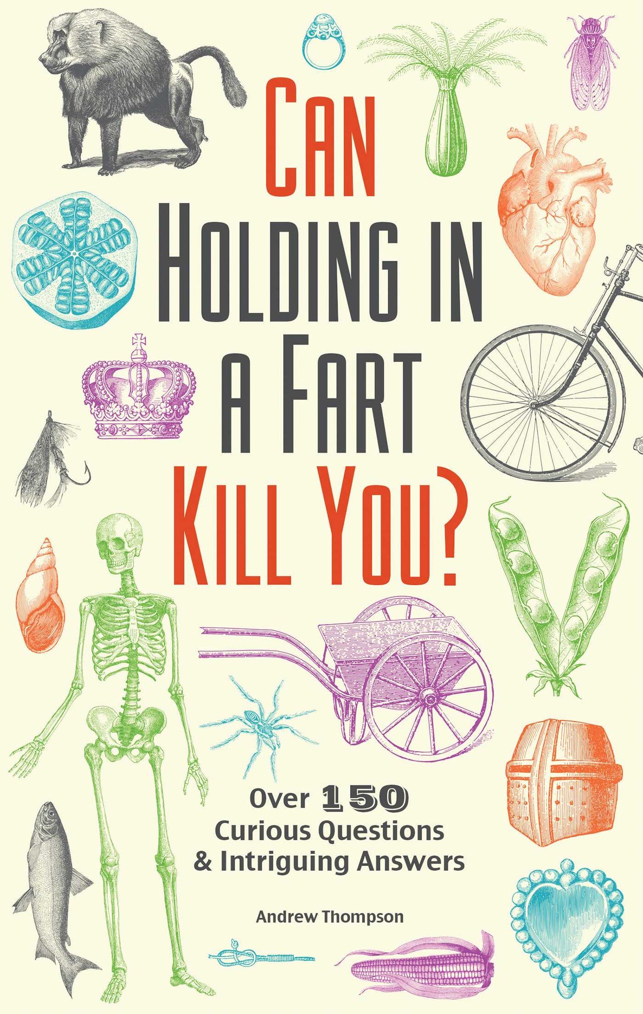 Can Holding in a Fart Kill You? : Over 150 Curious Questions and Intriguing Answers