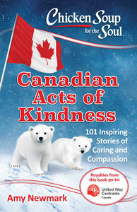 Chicken Soup for the Soul: Canadian Acts of Kindness : 101 Stories of Caring and Compassion