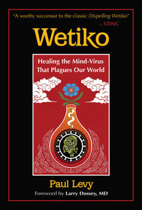 Wetiko : Healing the Mind-Virus That Plagues Our World