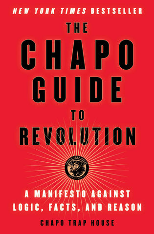 The Chapo Guide to Revolution : A Manifesto Against Logic, Facts, and Reason