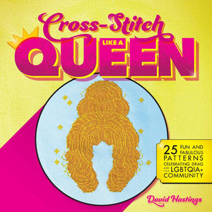 Cross-Stitch Like a Queen : 25 Fun and Fabulous Patterns Celebrating Drag and the LGBTQIA+ Community