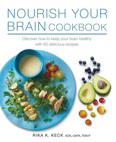 Nourish Your Brain Cookbook : Discover how to keep your brain healthy with 60 delicious recipes