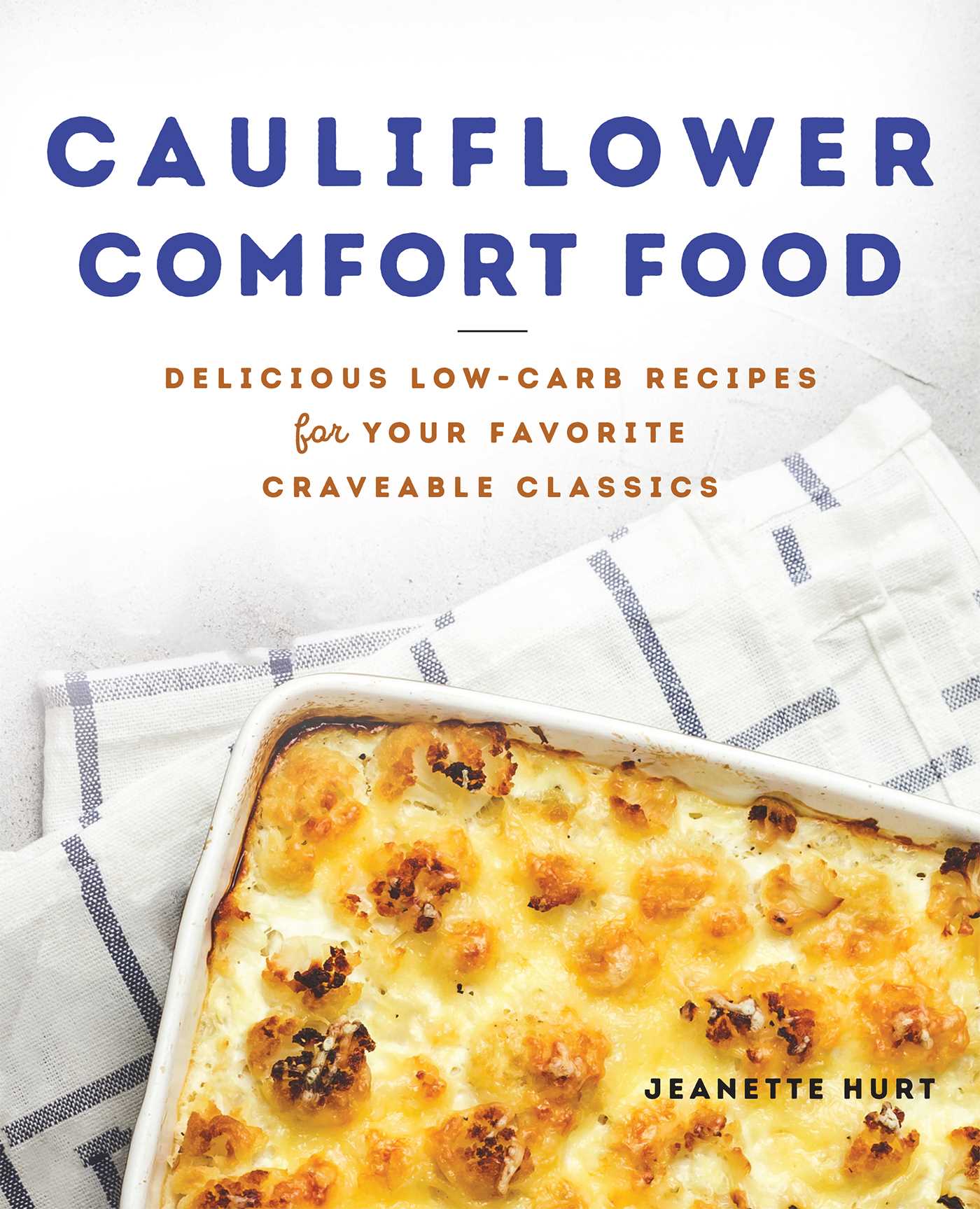 Cauliflower Comfort Food : Delicious Low-Carb Recipes for Your Favorite Craveable Classics 