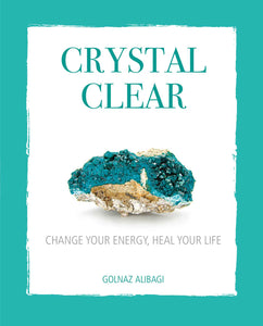Crystal Clear : Change your energy, heal your life