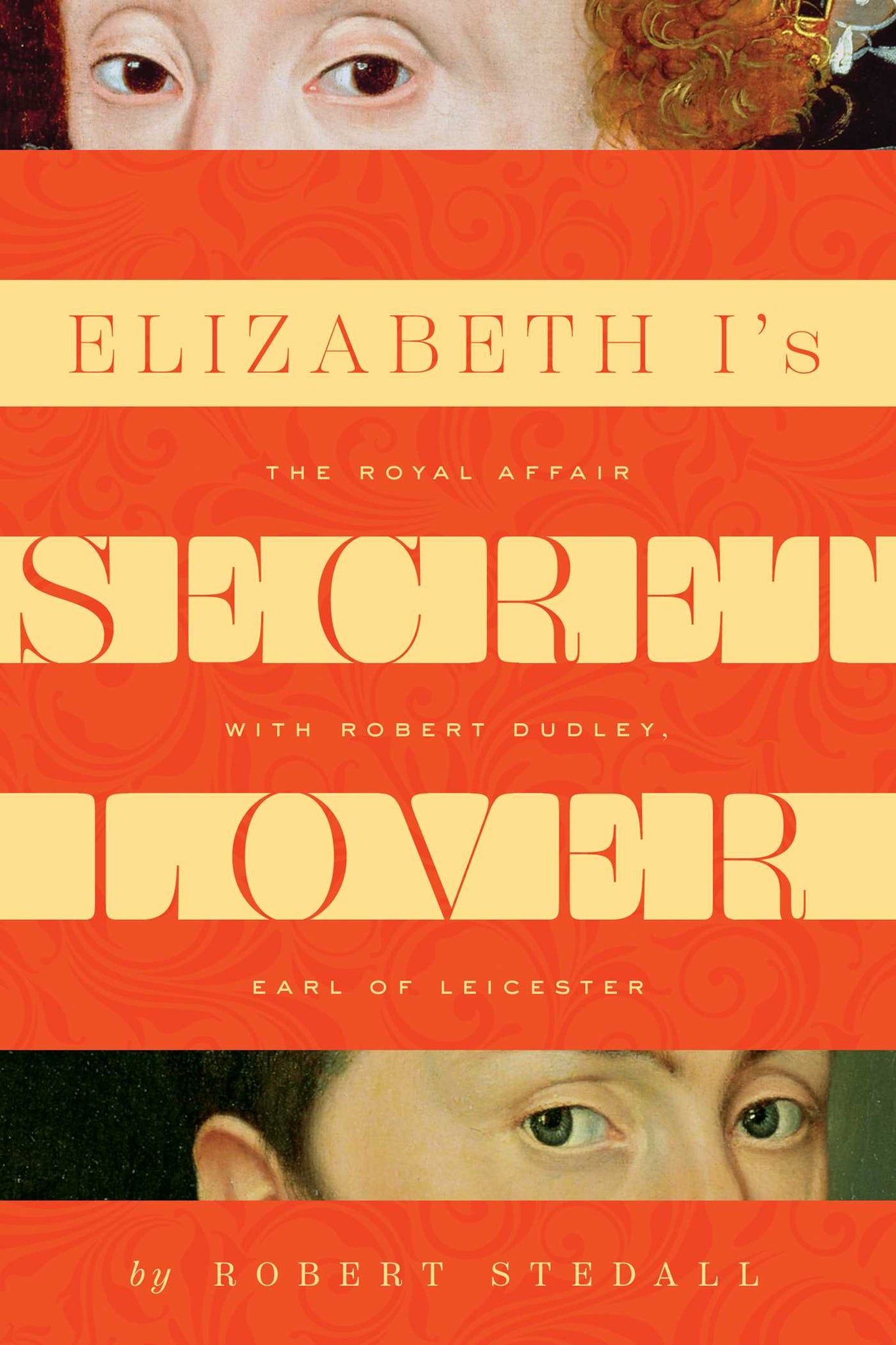 Elizabeth I's Secret Lover : The Royal Affair with Robert Dudley, Earl of Leicester