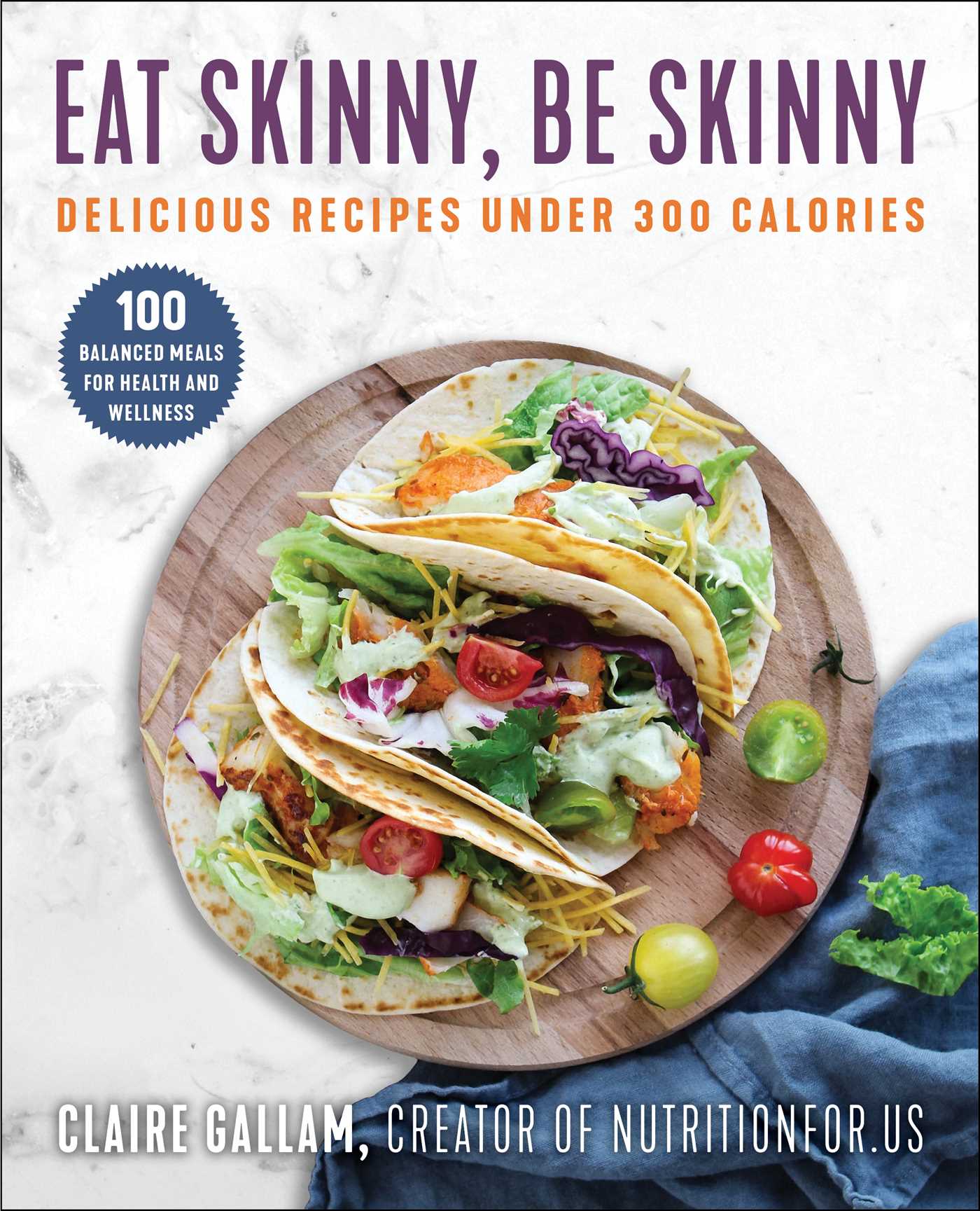 Eat Skinny, Be Skinny : Delicious Recipes Under 300 Calories