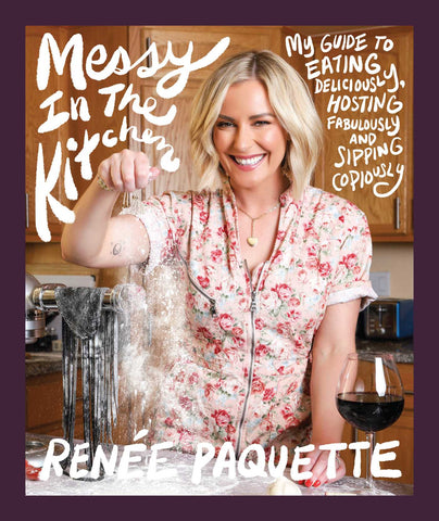 Messy In The Kitchen : My Guide to Eating Deliciously, Hosting Fabulously and Sipping Copiously