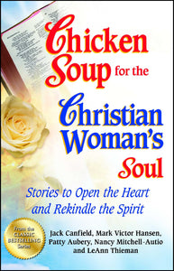 Chicken Soup for the Christian Woman's Soul : Stories to Open the Heart and Rekindle the Spirit