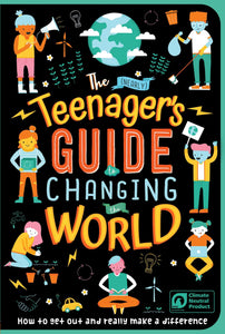 The (Nearly) Teenager's Guide to Changing the World : How to Get Out and Really Make a Difference