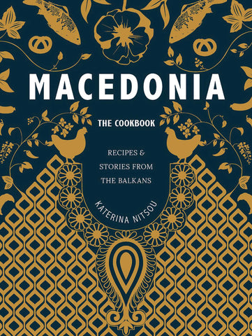 Macedonia: The Cookbook : Recipes and Stories from the Balkans
