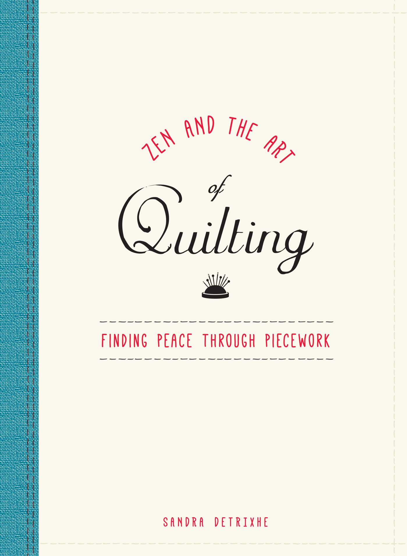 Zen and the Art of Quilting : Finding Peace Through Piecework