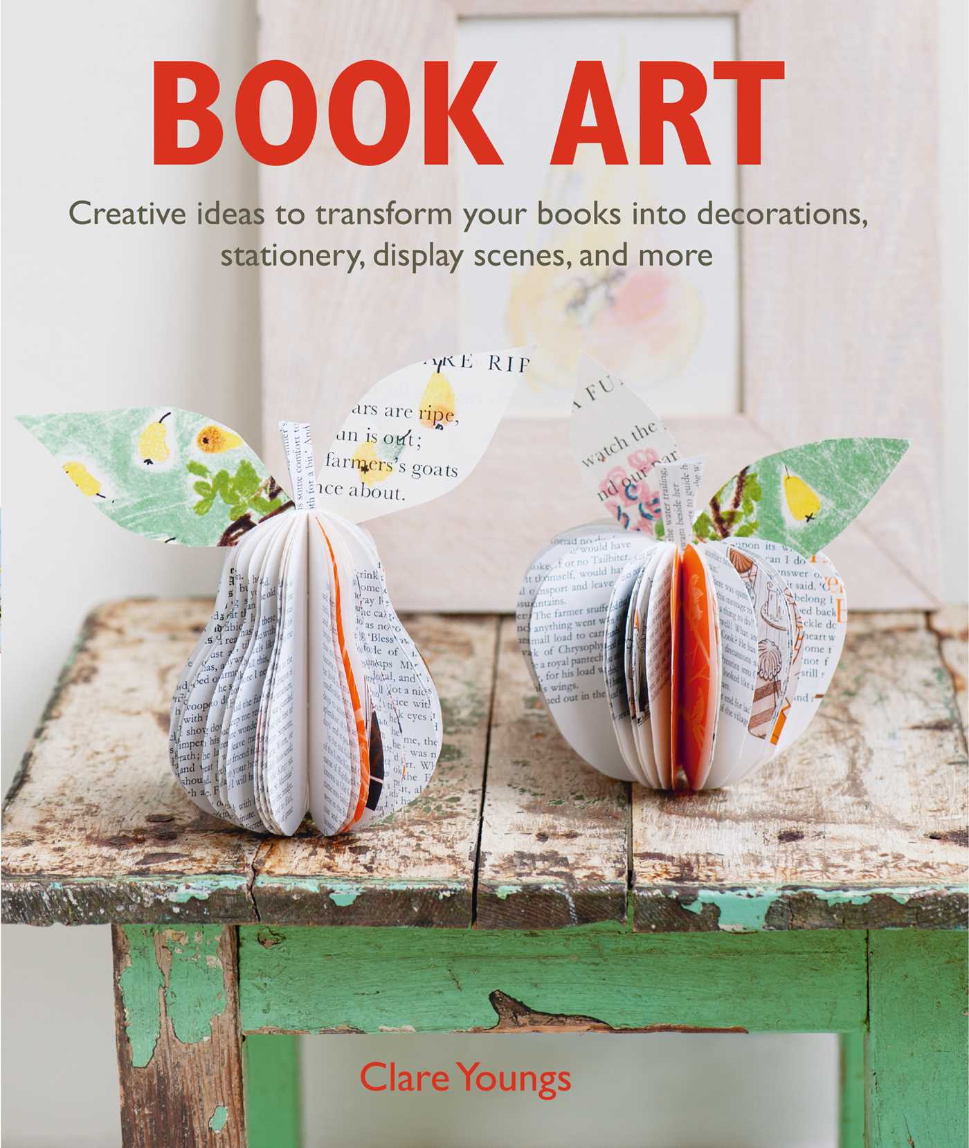Book Art : Creative ideas to transform your books into decorations, stationery, display scenes, and more
